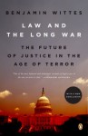 Law and the Long War: The Future of Justice in the Age of Terror - Benjamin Wittes