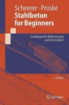 Stahlbeton for Beginners: Grundlagen Fur Die Bemessung Und Konstruktion - Silke Scheerer, Dirk Proske