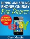 MAKE MONEY USING EBAY AND CRAIGSLIST; STEP BY STEP GUIDE FOR BEGINNERS: Learn the simple techniques for buying and selling iphones for profit - Cory Martin