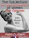 The Subjection of Women - De l'assujettissement des femmes: Bilingual parallel text - Bilingue avec le texte parallèle: English - French / Anglais - Français (French Edition) - John Stuart Mill, Wirton Arvel, Émile Cazelles