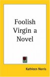 Foolish Virgin a Novel - Kathleen Thompson Norris