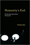 Humanity's End: Why We Should Reject Radical Enhancement - Nicholas Agar