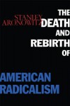 The Death and Rebirth of American Radicalism - Stanley Aronowitz