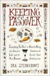 Keeping Passover: Everything You Need to Know to Bring the Ancient Tradition to Life and to Create Your Own Passover Celebration - Ira Steingroot