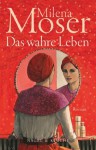 Das wahre Leben (German Edition) - Milena Moser