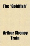 The Goldfish - Arthur Cheney Train