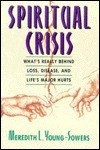 Spiritual Crisis: What's Really Behind Loss, Disease, and Life's Major Hurts - Meredith L. Young-Sowers