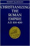 Christianizing the Roman Empire: (A. D. 100-400) - Ramsay MacMullen