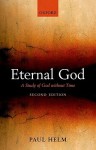 Eternal God: A Study of God Without Time - Paul Helm