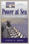 Power at Sea, Volume 3: A Violent Peace, 1946-2006 - Lisle A. Rose