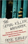 The Serial Killer Whisperer: How One Man's Tragedy Helped Unlock the Deadliest Secrets of the World's Most Terrifying Killers - Pete Earley