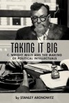 Taking it big: C. Wright Mills and the making of political intellectuals - Stanley Aronowitz