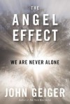 The Angel Effect: The Powerful Force That Ensures We Are Never Alone - John Geiger