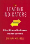 The Leading Indicators: A Short History of the Numbers That Rule Our World - Zachary Karabell