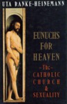 Eunuchs for Heaven: The Catholic Church and Sexuality - Uta Ranke-Heinemann