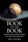 The Book on The Book: An Inquiry into Which Strategies in the Modern Game Actually Work - Bill Felber