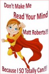 Don't Make Me Read Your Mind Matt Roberts ... Because I So Totally Can!! - Melanie Marks