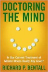 Doctoring the Mind: Is Our Current Treatment of Mental Illness Really Any Good? - Richard P. Bentall