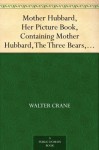 Mother Hubbard, Her Picture Book, Containing Mother Hubbard, The Three Bears, & The Absurd A, B, C. - Walter Crane