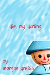 Die, My Darling - Morgan Dreiss