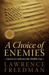 A Choice of Enemies: America Confronts the Middle East - Lawrence Freedman