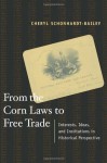 From the Corn Laws to Free Trade: Interests, Ideas, and Institutions in Historical Perspective - Cheryl Schonhardt-Bailey