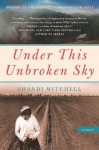 Under This Unbroken Sky: A Novel - Shandi Mitchell
