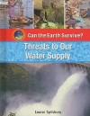 Threats to Our Water Supply (Can The Earth Survive?) - Louise Spilsbury