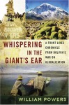 Whispering in the Giant's Ear: A Frontline Chronicle from Bolivia's War on Globalization - William Powers