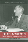 Dean Acheson and the Creation of an American World Order - Robert J. McMahon