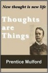 Thoughts are Things - Prentice Mulford