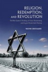 Religion, Redemption and Revolution: The New Speech Thinking Revolution of Franz Rozenzweig and Eugen Rosenstock-Huessy - Wayne Cristaudo