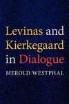 Levinas and Kierkegaard in Dialogue - Merold Westphal