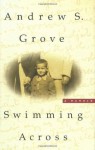 Swimming Across: A Memoir - Andrew S. Grove