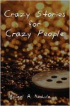 Crazy Stories for Crazy People - Michael A. Kechula