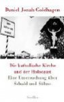 Die katholische Kirche und der Holocaust : eine Untersuchung über Schuld und Sühne - Daniel Jonah Goldhagen, Friedrich Griese