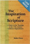 The Inspiration Of Scripture: A Study of the Theology of the 17th-Century Lutheran Dogmaticians - Robert Preus