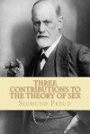 Three Contributions to the Theory of Sex - Sigmund Freud