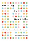 Pursuing the Good Life: 100 Reflections on Positive Psychology - Christopher Peterson