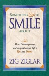 Something Else to Smile about: More Encouragement and Inspiration for Life's Ups and Downs - Zig Ziglar