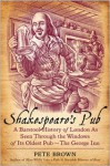 Shakespeare's Pub: A Barstool History of London As Seen Through the Windows of Its Oldest Pub - The George Inn - Pete Brown