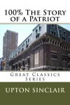 100% the Story of a Patriot - Upton Sinclair