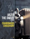 Arzee the Dwarf - Chandrahas Choudhury