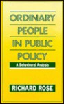 Ordinary People in Public Policy: A Behavioural Analysis - Richard Rose