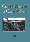 Confessions of a Carp Fisher - B.B.