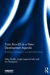 From Rio+20 to a New Development Agenda: Building a Bridge to a Sustainable Future - Felix Dodds, Jorge Laguna Celis, Elizabeth Thompson