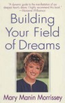 Building Your Field of Dreams - Mary Manin Morrissey