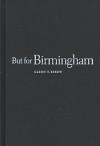 But For Birmingham: The Local And National Movements In The Civil Rights Struggle - Glenn T. Eskew