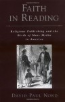 Faith in Reading: Religious Publishing and the Birth of Mass Media in America (Religion in America) - David Paul Nord