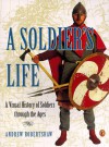 A Soldier's Life: A Visual History of Soldiers Through the Ages - Andrew Robertshaw